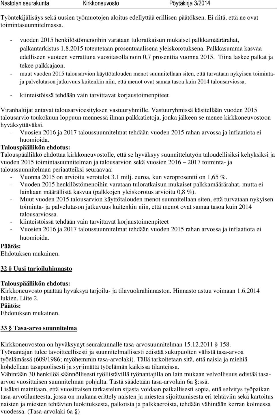 Palkkasumma kasvaa edelliseen vuoteen verrattuna vuositasolla noin 0,7 prosenttia vuonna 2015. Tiina laskee palkat ja tekee palkkajaon.