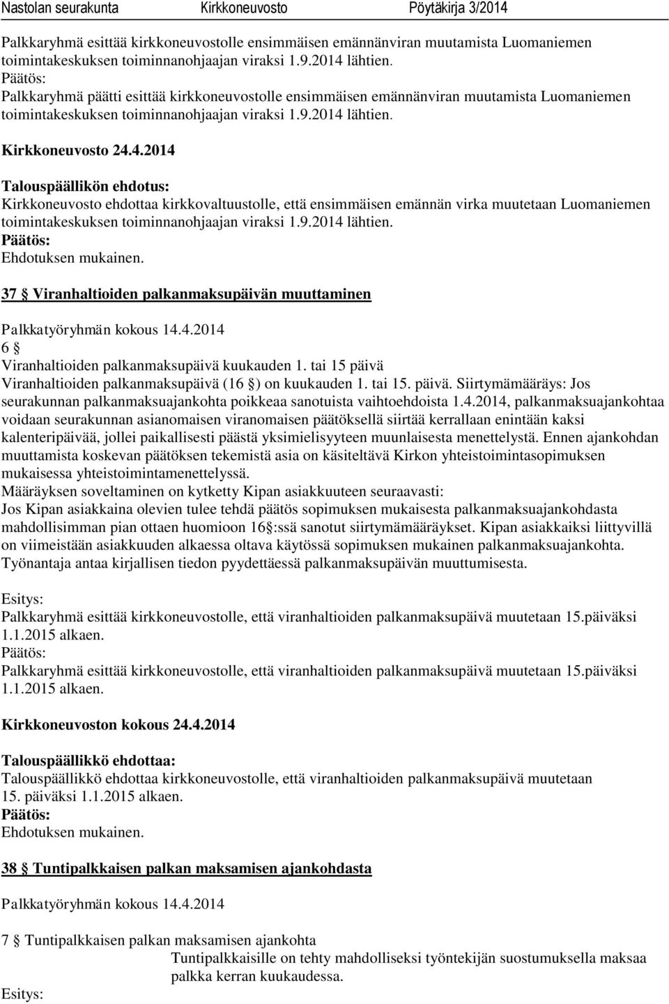 lähtien. Kirkkoneuvosto 24.4.2014 Kirkkoneuvosto ehdottaa kirkkovaltuustolle, että ensimmäisen emännän virka muutetaan Luomaniemen toimintakeskuksen toiminnanohjaajan viraksi 1.9.2014 lähtien.