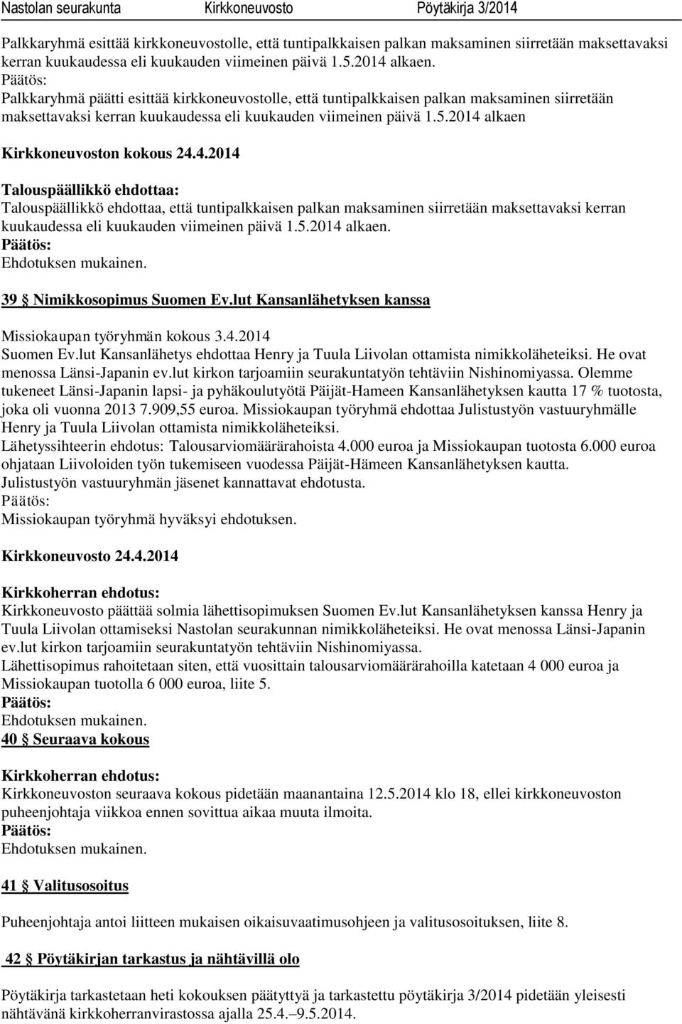 2014 alkaen Kirkkoneuvoston kokous 24.4.2014 Talouspäällikkö ehdottaa: Talouspäällikkö ehdottaa, että tuntipalkkaisen palkan maksaminen siirretään maksettavaksi kerran kuukaudessa eli kuukauden viimeinen päivä 1.