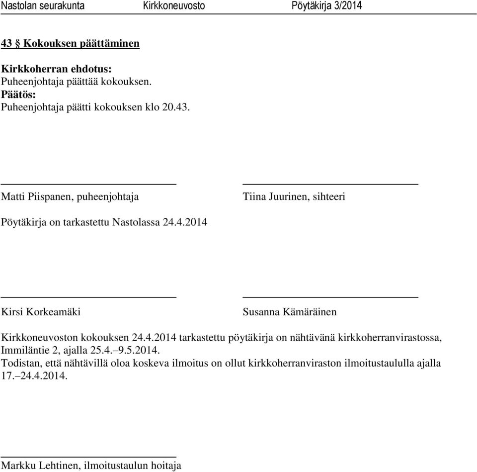 4. 9.5.2014. Todistan, että nähtävillä oloa koskeva ilmoitus on ollut kirkkoherranviraston ilmoitustaululla ajalla 17. 24.4.2014. Markku Lehtinen, ilmoitustaulun hoitaja