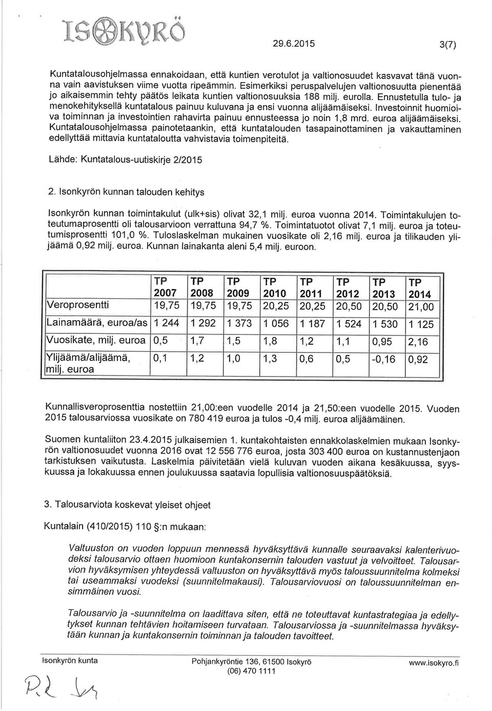 Ennustetuila tulo- ja menokehityksellä kuntatalous painuu kuluvana ja ensi vuonna alijäämäiseksi. lnvestoinnit huomíóiva toiminnan ja investointien rahavirta painuu ennusteessa jo noin 1,8 mrd.