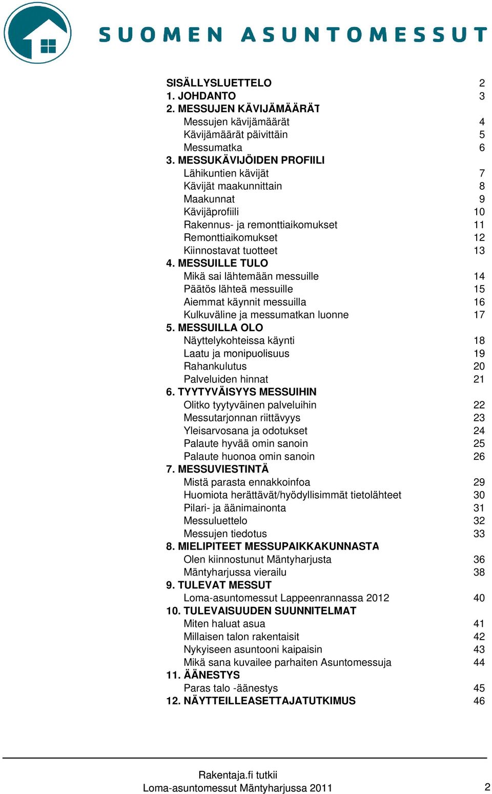 MESSUILLE TULO Mikä sai lähtemään messuille 14 Päätös lähteä messuille 15 Aiemmat käynnit messuilla 16 Kulkuväline ja messumatkan luonne 17 5.