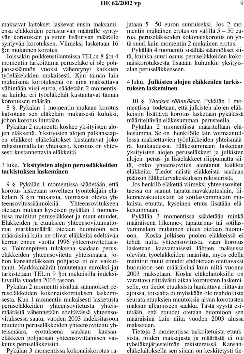 Kun tämän lain mukaisena korotuksena on aina maksettava vähintään viisi euroa, säädetään 2 momentissa kuinka eri työeläkelait kustantavat tämän korotuksen määrän. 8.