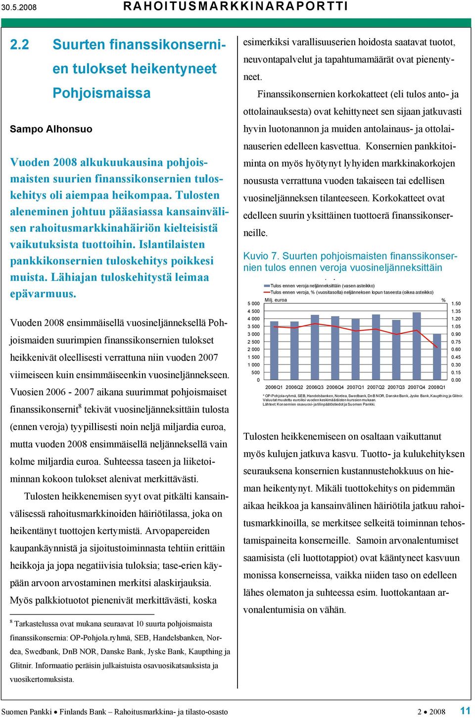 Tulosten aleneminen johtuu pääasiassa kansainvälisen rahoitusmarkkinahäiriön kielteisistä vaikutuksista tuottoihin. Islantilaisten pankkikonsernien tuloskehitys poikkesi muista.