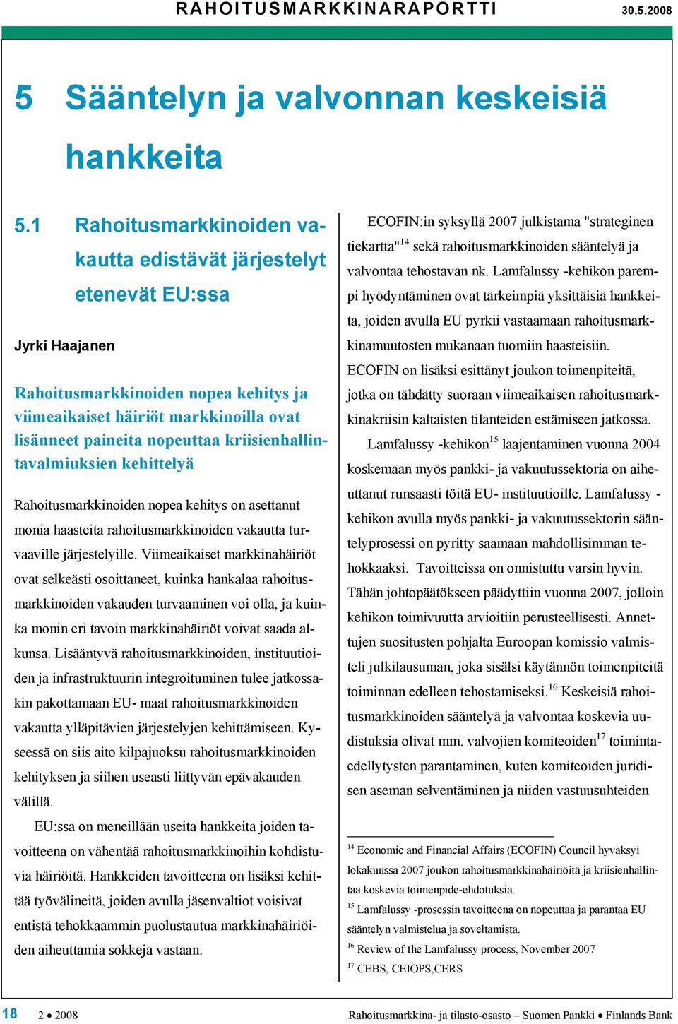 kriisienhallintavalmiuksien kehittelyä Rahoitusmarkkinoiden nopea kehitys on asettanut monia haasteita rahoitusmarkkinoiden vakautta turvaaville järjestelyille.