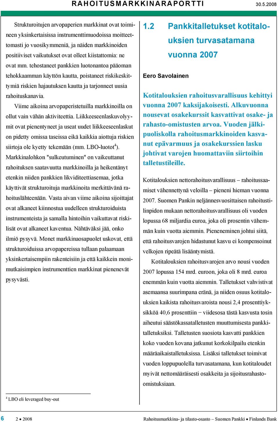 kiistattomia: ne ovat mm. tehostaneet pankkien luotonantoa pääoman tehokkaamman käyttön kautta, poistaneet riskikeskittymiä riskien hajautuksen kautta ja tarjonneet uusia rahoituskanavia.