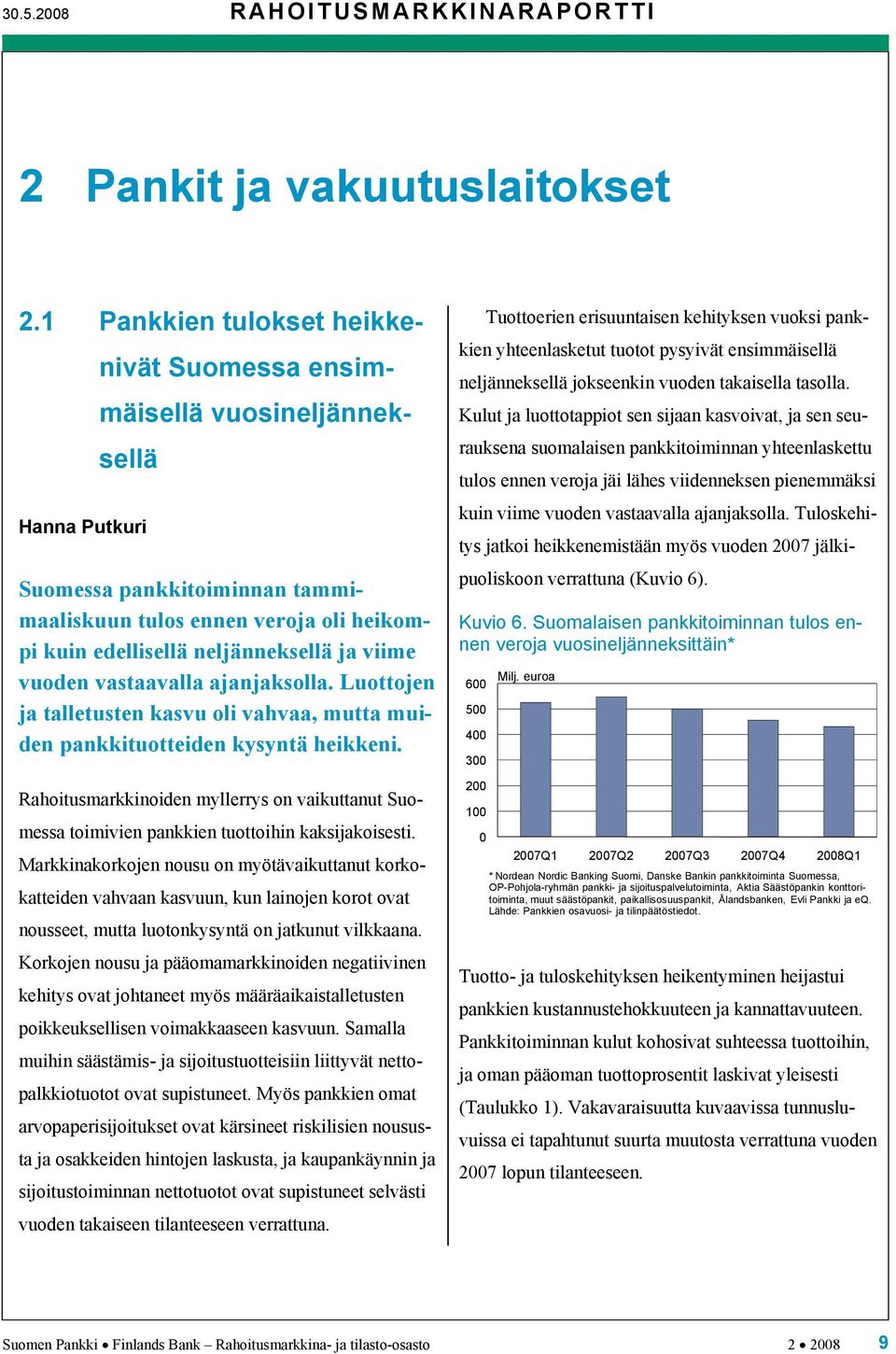 viime vuoden vastaavalla ajanjaksolla. Luottojen ja talletusten kasvu oli vahvaa, mutta muiden pankkituotteiden kysyntä heikkeni.