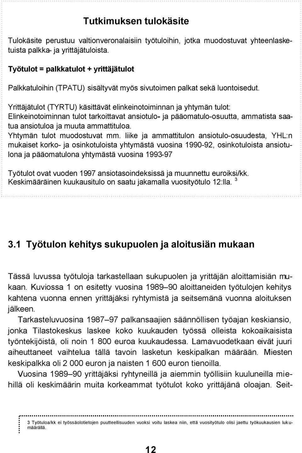 Yrittäjätulot (TYRTU) käsittävät elinkeinotoiminnan ja yhtymän tulot: Elinkeinotoiminnan tulot tarkoittavat ansiotulo- ja pääomatulo-osuutta, ammatista saatua ansiotuloa ja muuta ammattituloa.