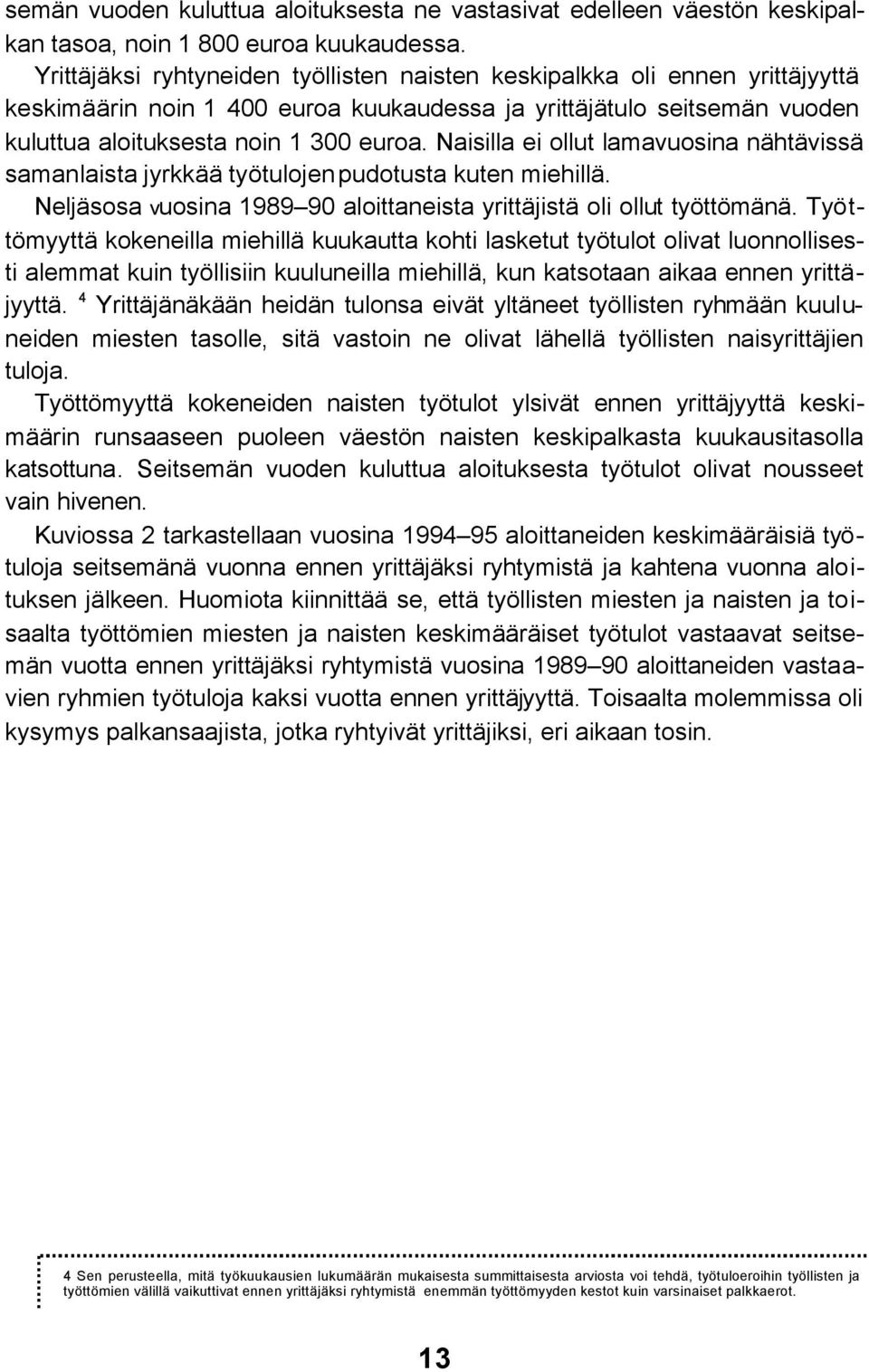 Naisilla ei ollut lamavuosina nähtävissä samanlaista jyrkkää työtulojen pudotusta kuten miehillä. Neljäsosa vuosina 1989 90 aloittaneista yrittäjistä oli ollut työttömänä.