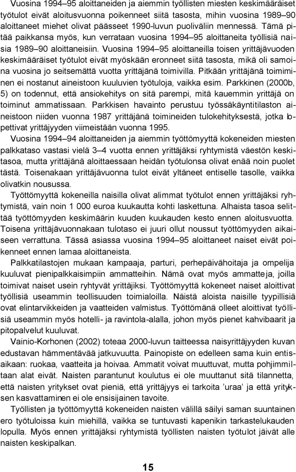 Vuosina 1994 95 aloittaneilla toisen yrittäjävuoden keskimääräiset työtulot eivät myöskään eronneet siitä tasosta, mikä oli samoina vuosina jo seitsemättä vuotta yrittäjänä toimivilla.