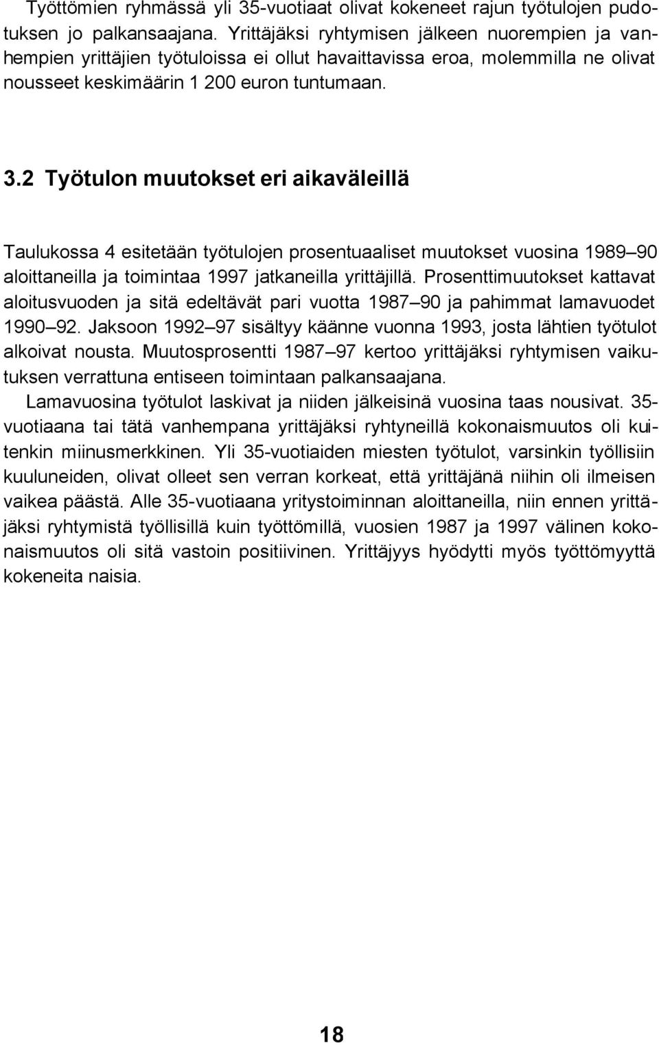 2 Työtulon muutokset eri aikaväleillä Taulukossa 4 esitetään työtulojen prosentuaaliset muutokset vuosina 1989 90 aloittaneilla ja toimintaa 1997 jatkaneilla yrittäjillä.