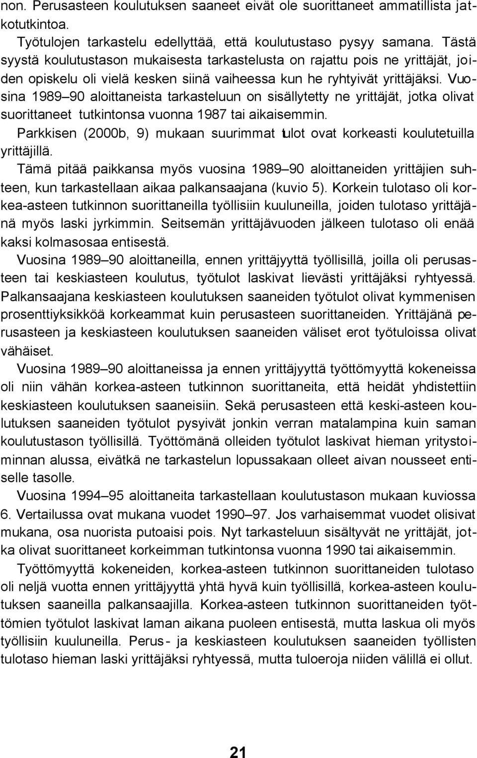 Vuosina 1989 90 aloittaneista tarkasteluun on sisällytetty ne yrittäjät, jotka olivat suorittaneet tutkintonsa vuonna 1987 tai aikaisemmin.