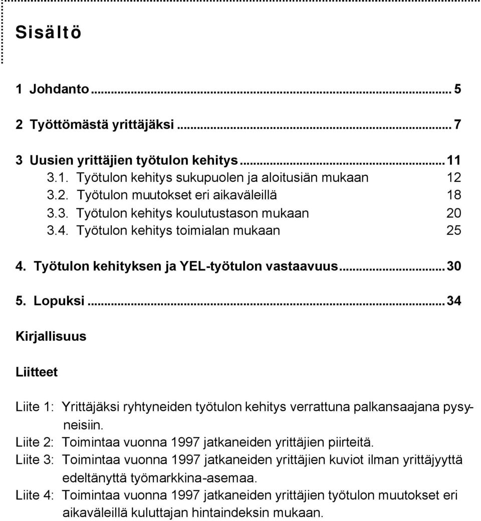 ..34 Kirjallisuus Liitteet Liite 1: Yrittäjäksi ryhtyneiden työtulon kehitys verrattuna palkansaajana pysyneisiin. Liite 2: Toimintaa vuonna 1997 jatkaneiden yrittäjien piirteitä.