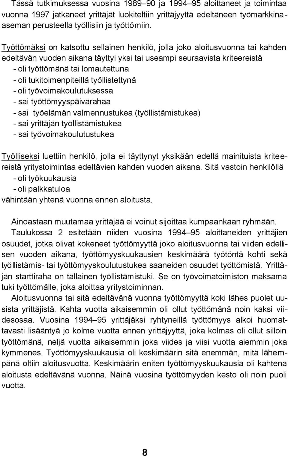 tukitoimenpiteillä työllistettynä - oli työvoimakoulutuksessa - sai työttömyyspäivärahaa - sai työelämän valmennustukea (työllistämistukea) - sai yrittäjän työllistämistukea - sai