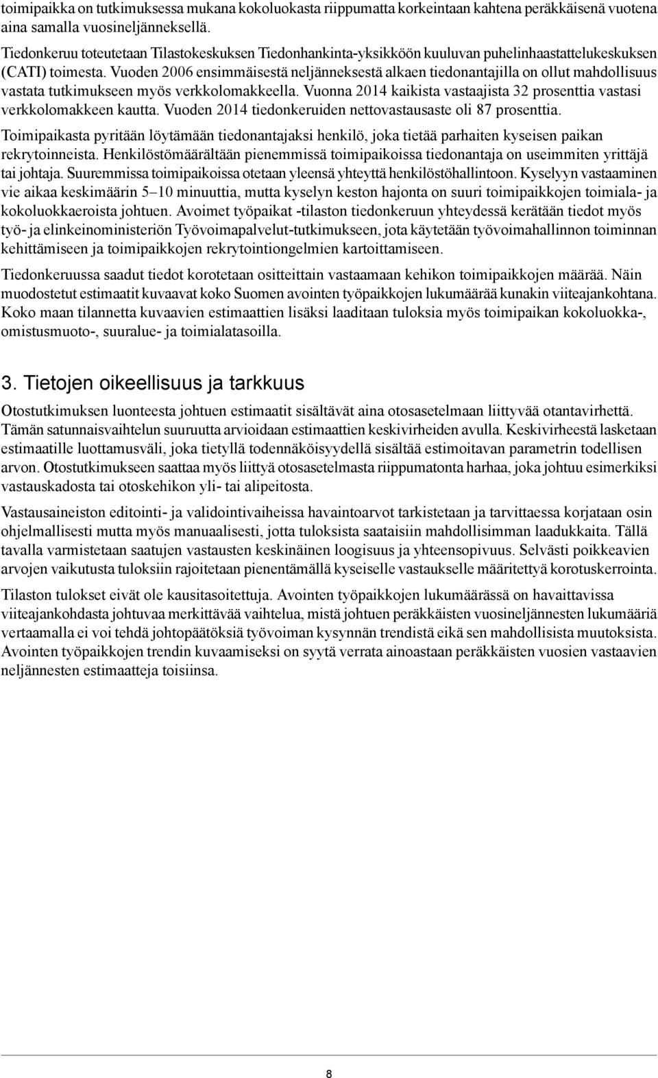 Vuoden 2006 ensimmäisestä neljänneksestä alkaen tiedonantajilla on ollut mahdollisuus vastata tutkimukseen myös verkkolomakkeella.