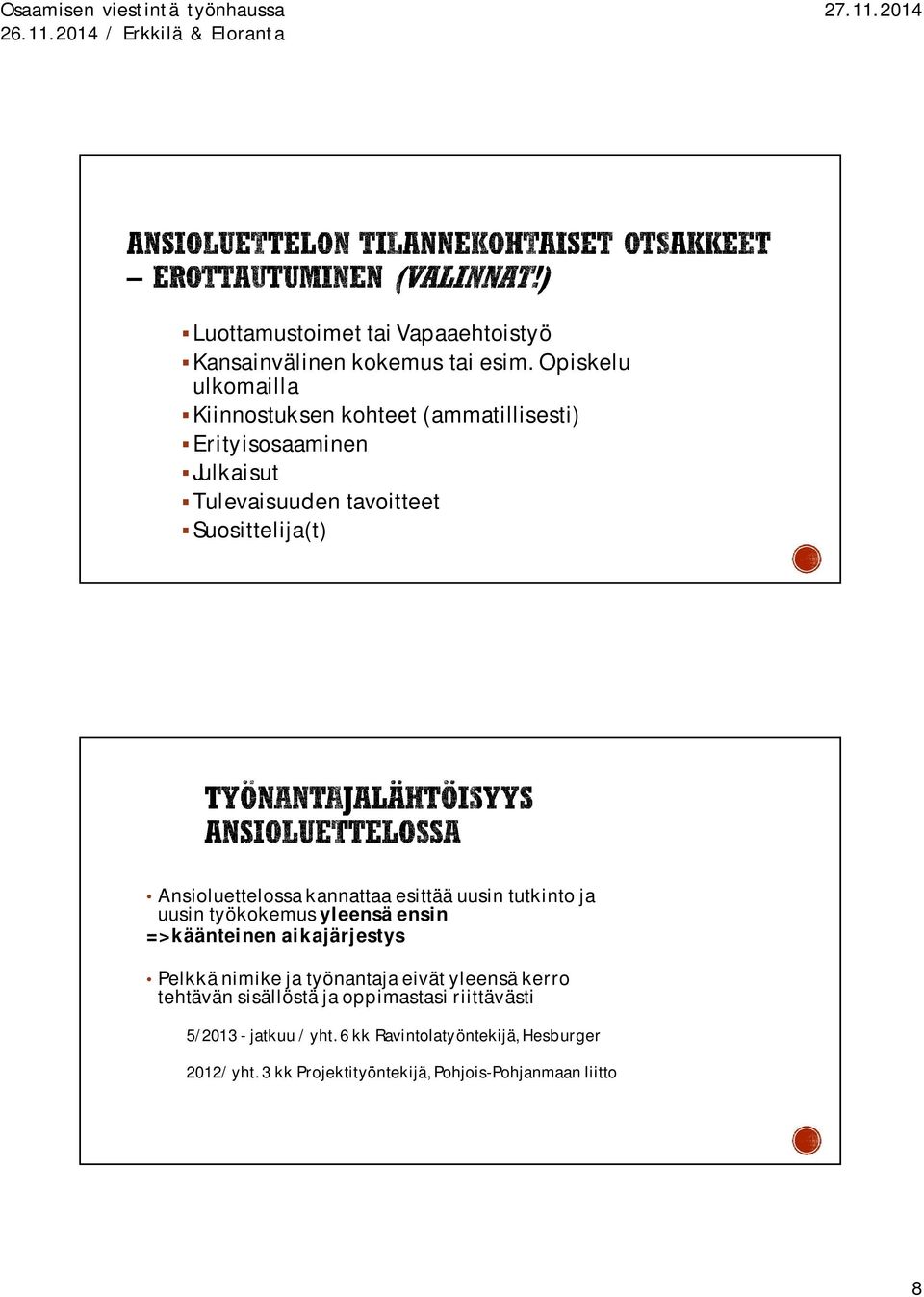 Ansioluettelossa kannattaa esittää uusin tutkinto ja uusin työkokemus yleensä ensin =>käänteinen aikajärjestys Pelkkä nimike ja