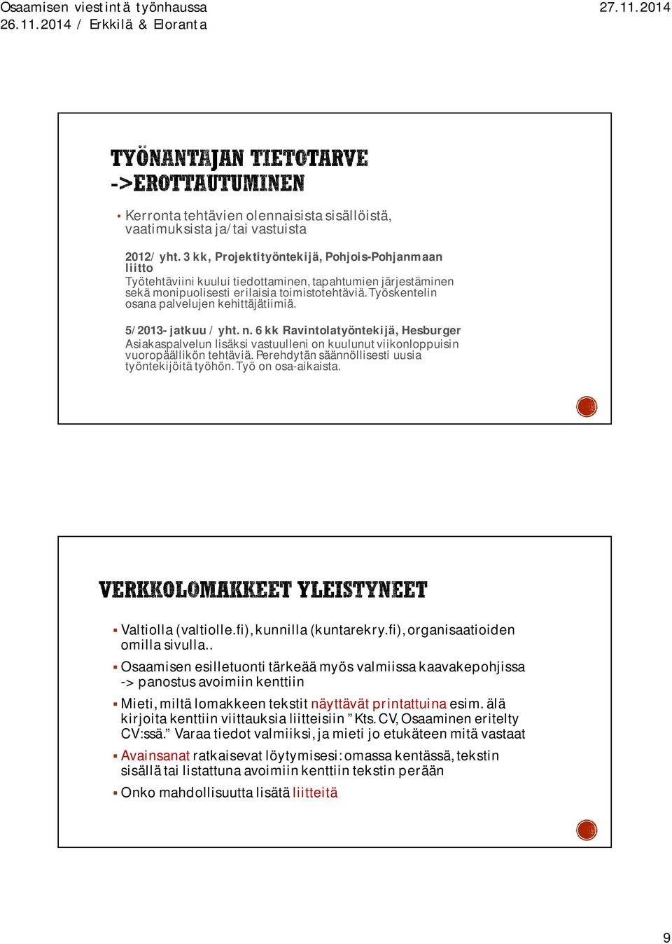 Työskentelin osana palvelujen kehittäjätiimiä. 5/2013- jatkuu / yht. n. 6 kk Ravintolatyöntekijä, Hesburger Asiakaspalvelun lisäksi vastuulleni on kuulunut viikonloppuisin vuoropäällikön tehtäviä.