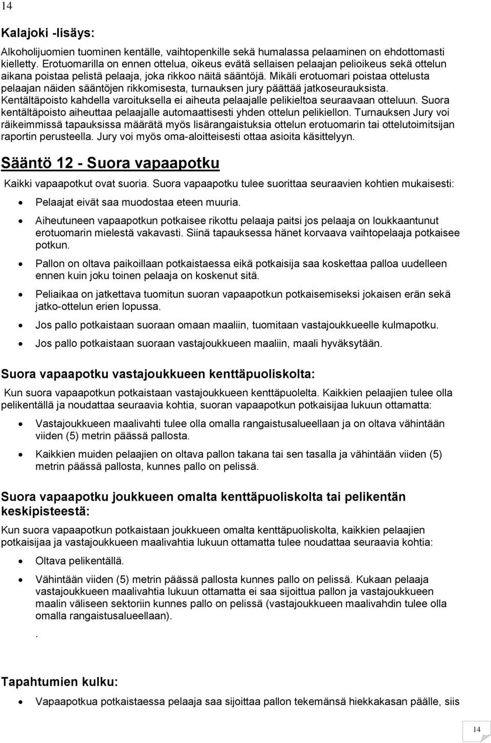 Mikäli erotuomari poistaa ottelusta pelaajan näiden sääntöjen rikkomisesta, turnauksen jury päättää jatkoseurauksista.