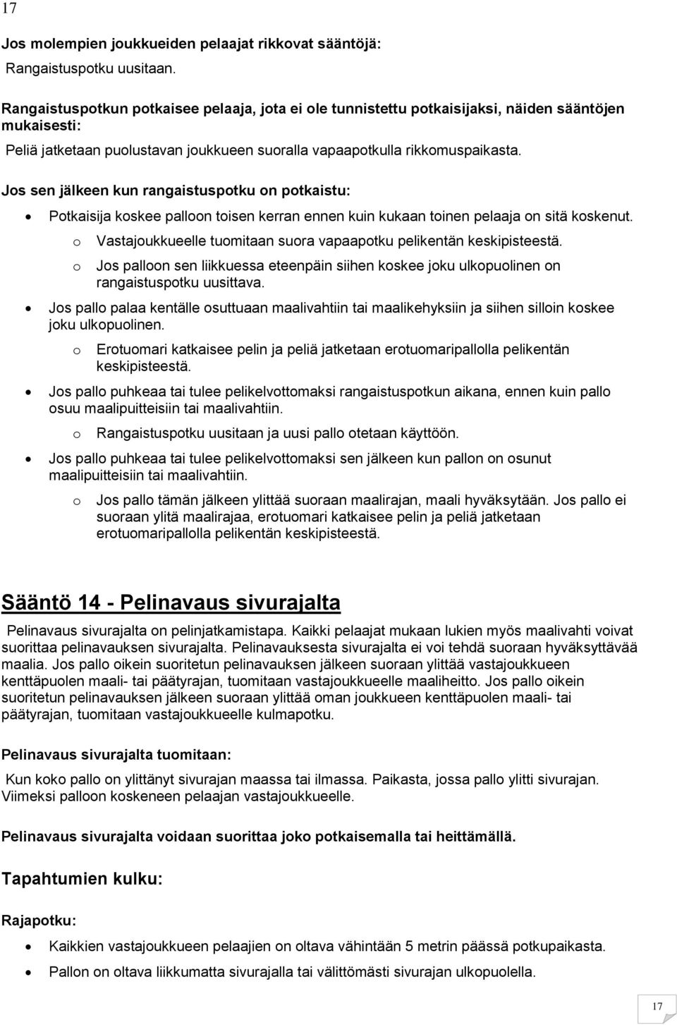 Jos sen jälkeen kun rangaistuspotku on potkaistu: Potkaisija koskee palloon toisen kerran ennen kuin kukaan toinen pelaaja on sitä koskenut.