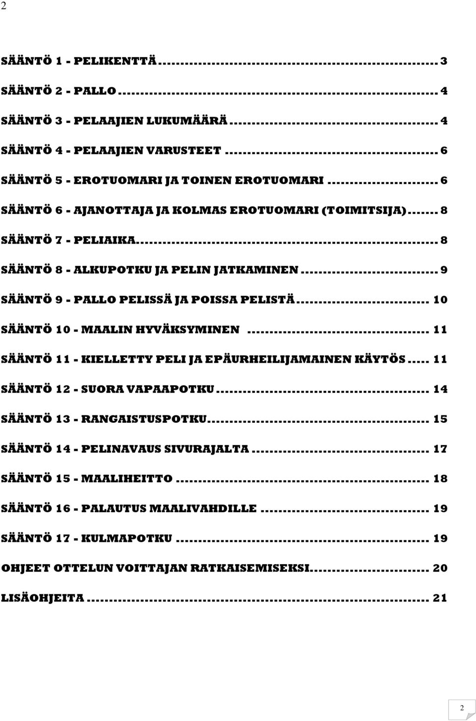 .. 10 SÄÄNTÖ 10 - MAALIN HYVÄKSYMINEN... 11 SÄÄNTÖ 11 - KIELLETTY PELI JA EPÄURHEILIJAMAINEN KÄYTÖS... 11 SÄÄNTÖ 12 - SUORA VAPAAPOTKU... 14 SÄÄNTÖ 13 - RANGAISTUSPOTKU.