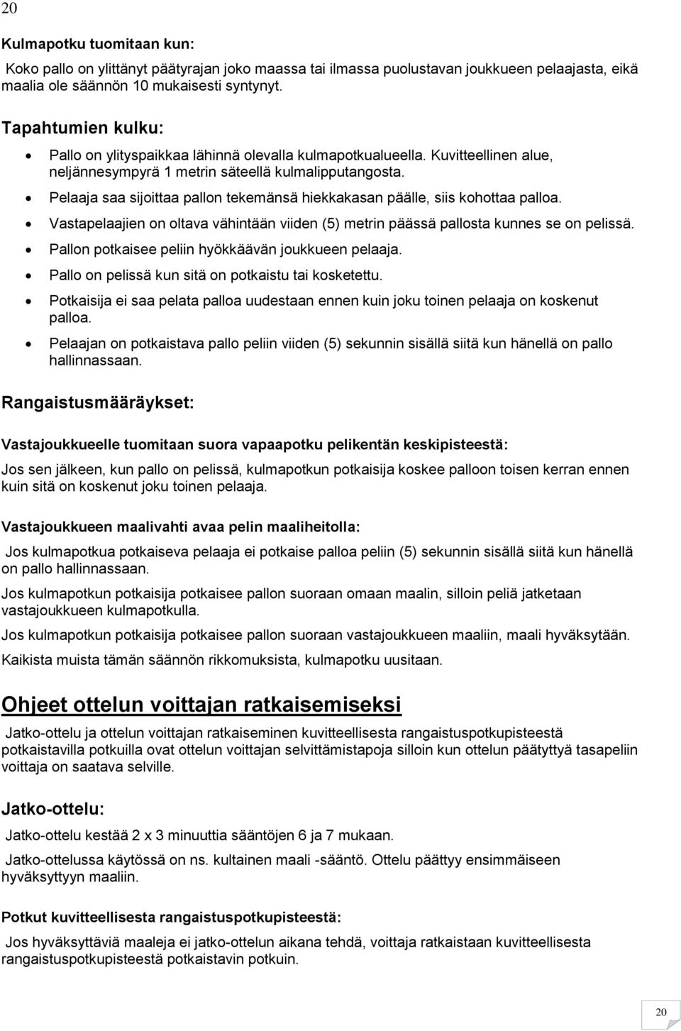 Pelaaja saa sijoittaa pallon tekemänsä hiekkakasan päälle, siis kohottaa palloa. Vastapelaajien on oltava vähintään viiden (5) metrin päässä pallosta kunnes se on pelissä.