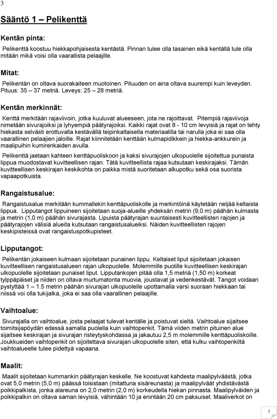 Kentän merkinnät: Kenttä merkitään rajaviivoin, jotka kuuluvat alueeseen, jota ne rajoittavat. Pitempiä rajaviivoja nimetään sivurajoiksi ja lyhyempiä päätyrajoiksi.