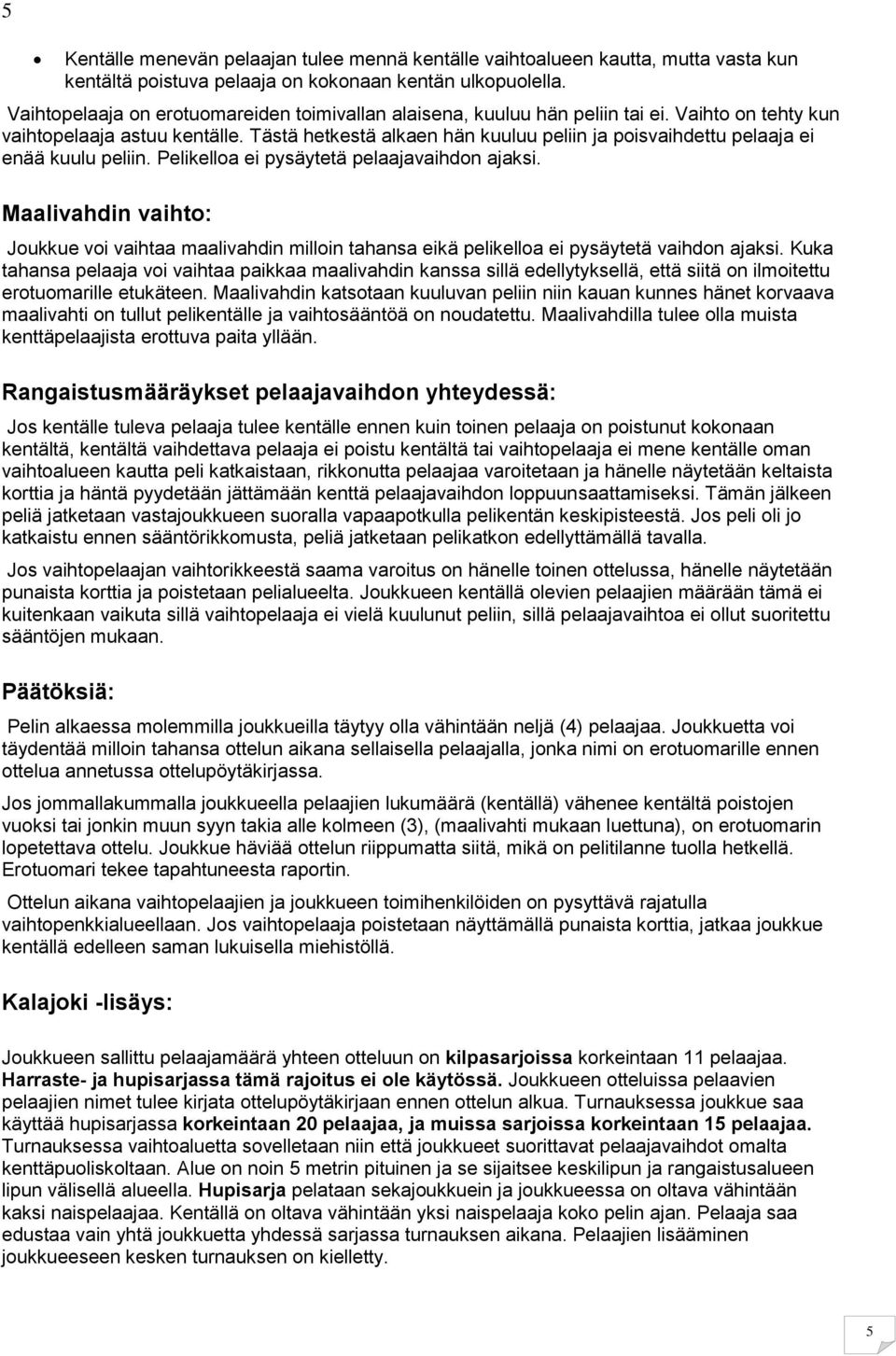 Tästä hetkestä alkaen hän kuuluu peliin ja poisvaihdettu pelaaja ei enää kuulu peliin. Pelikelloa ei pysäytetä pelaajavaihdon ajaksi.