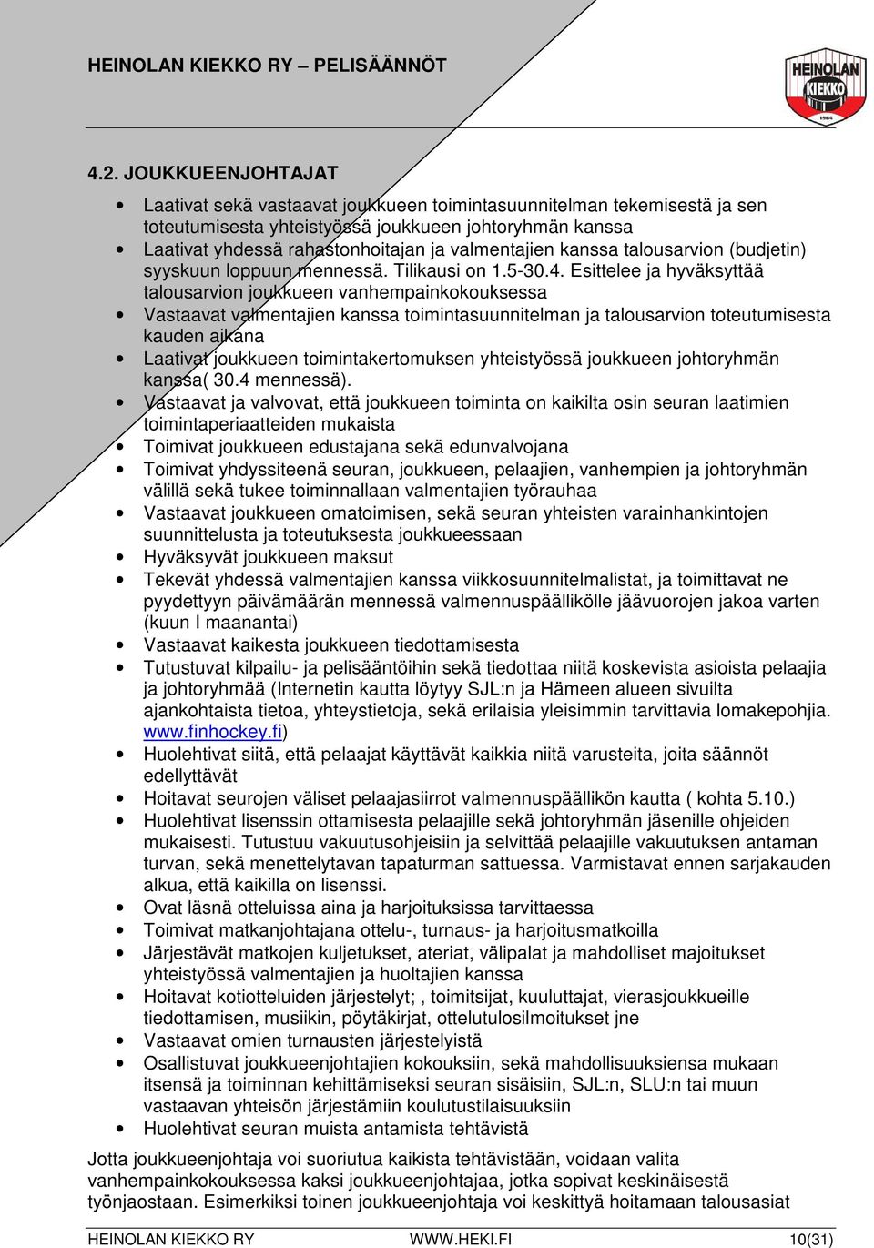 Esittelee ja hyväksyttää talousarvion joukkueen vanhempainkokouksessa Vastaavat valmentajien kanssa toimintasuunnitelman ja talousarvion toteutumisesta kauden aikana Laativat joukkueen