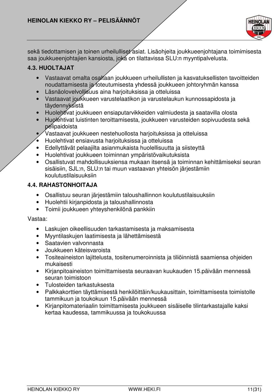 harjoituksissa ja otteluissa Vastaavat joukkueen varustelaatikon ja varustelaukun kunnossapidosta ja täydennyksistä Huolehtivat joukkueen ensiaputarvikkeiden valmiudesta ja saatavilla olosta