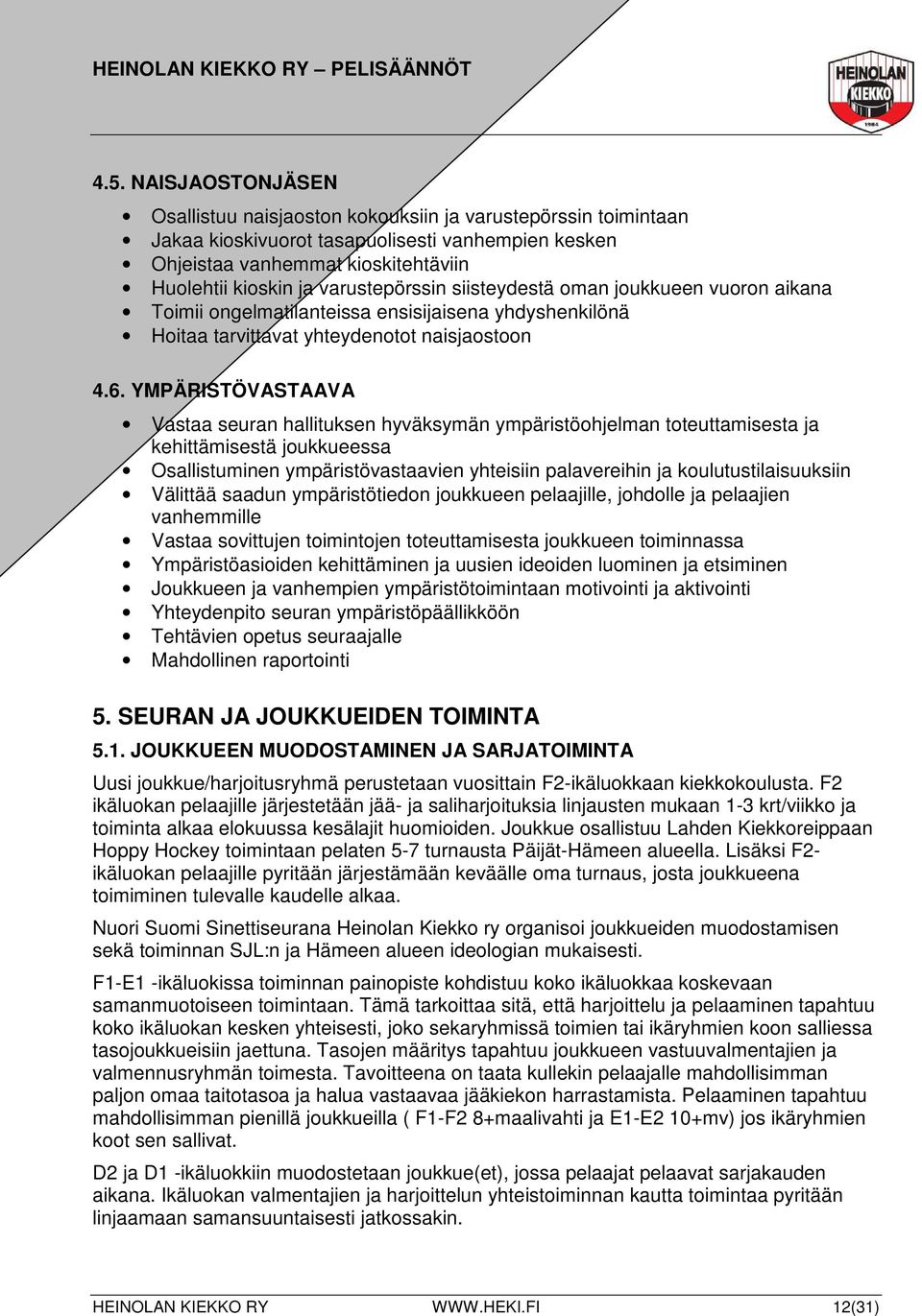 YMPÄRISTÖVASTAAVA Vastaa seuran hallituksen hyväksymän ympäristöohjelman toteuttamisesta ja kehittämisestä joukkueessa Osallistuminen ympäristövastaavien yhteisiin palavereihin ja