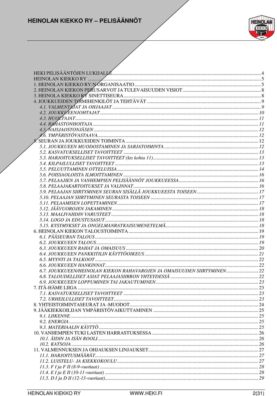 YMPÄRISTÖVASTAAVA... 12 5. SEURAN JA JOUKKUEIDEN TOIMINTA... 12 5.1. JOUKKUEEN MUODOSTAMINEN JA SARJATOIMINTA... 12 5.2. KASVATUKSELLISET TAVOITTEET... 13 5.3. HARJOITUKSELLISET TAVOITTEET (kts kohta 11).