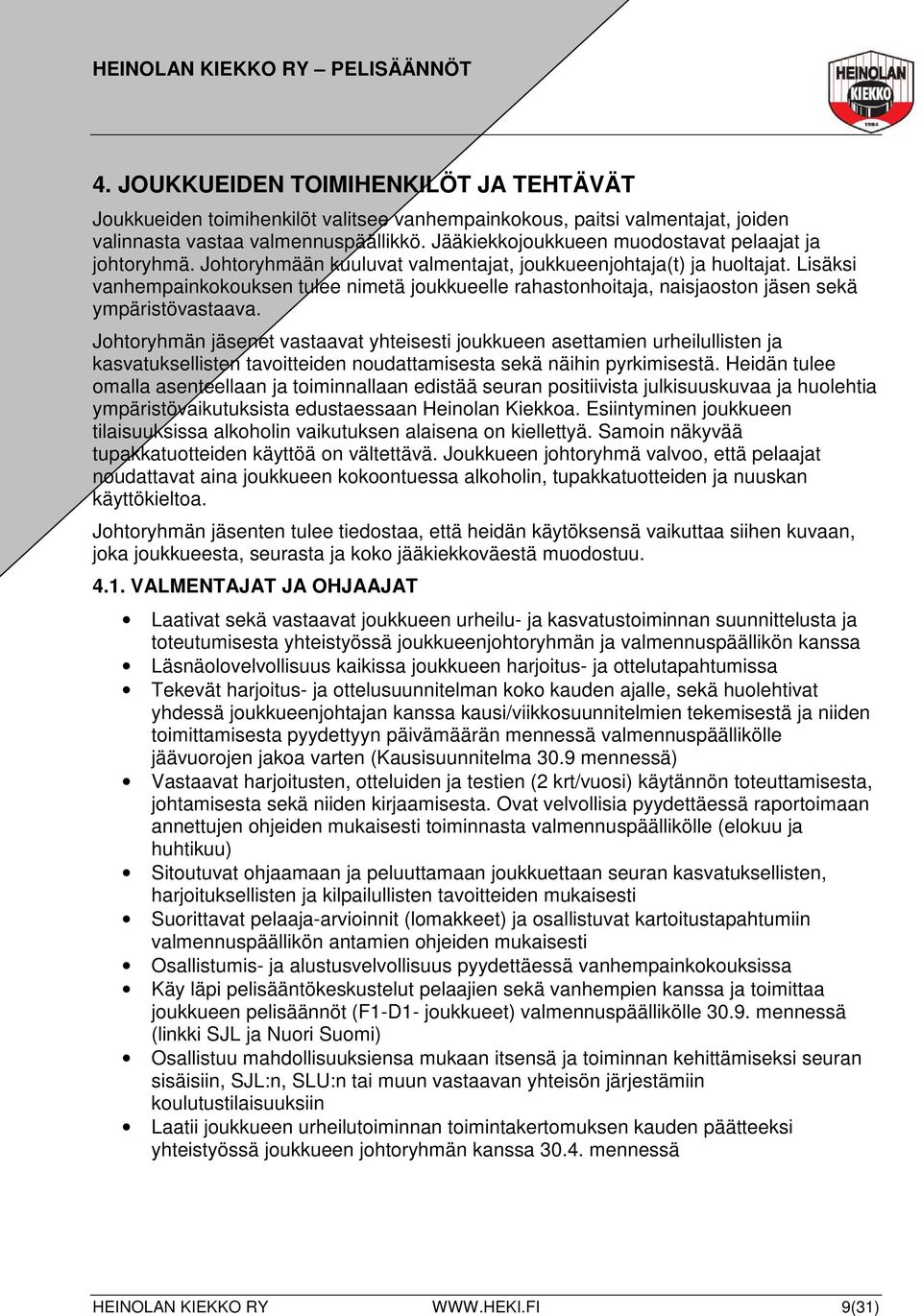 Lisäksi vanhempainkokouksen tulee nimetä joukkueelle rahastonhoitaja, naisjaoston jäsen sekä ympäristövastaava.