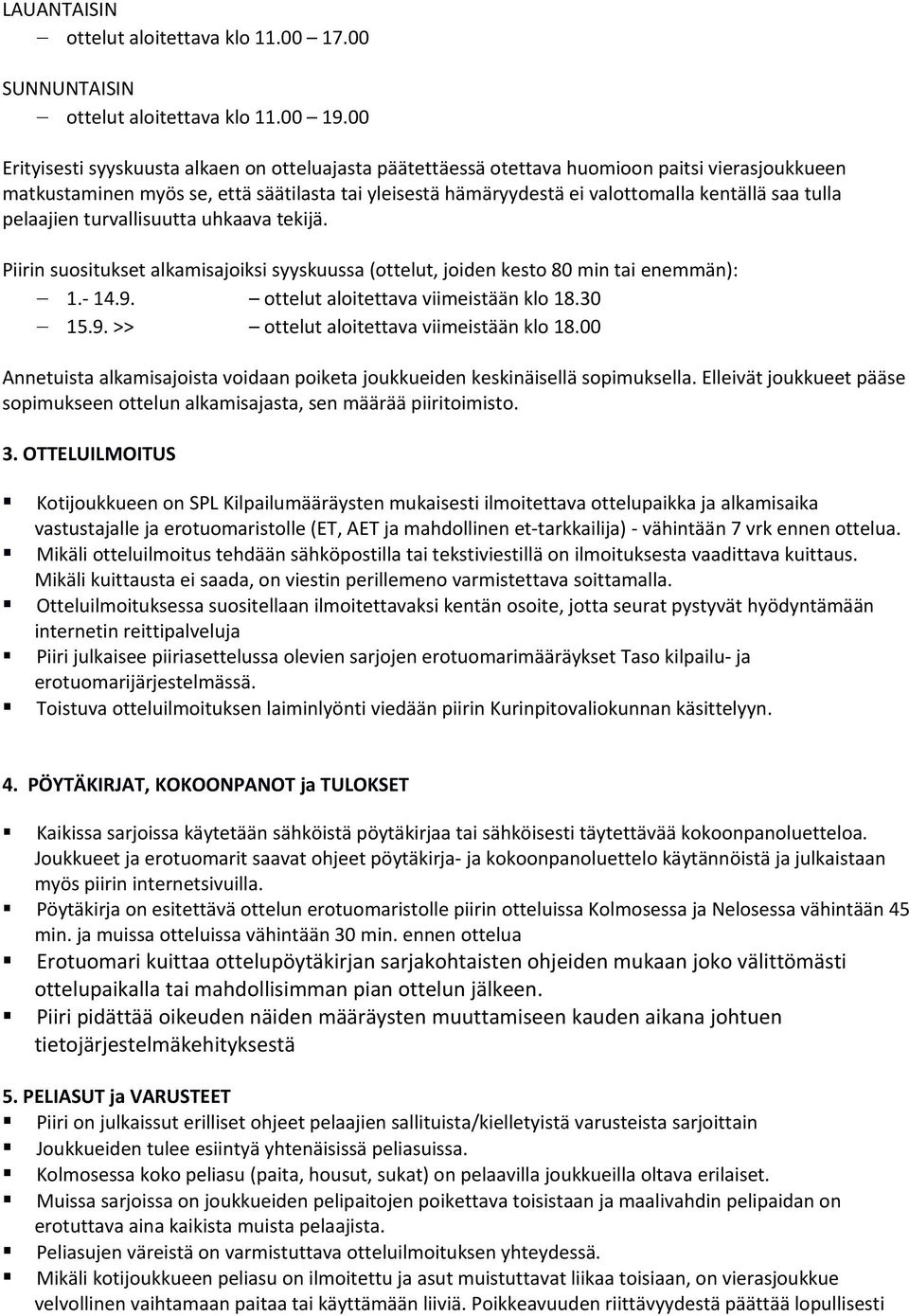 tulla pelaajien turvallisuutta uhkaava tekijä. Piirin suositukset alkamisajoiksi syyskuussa (ottelut, joiden kesto 80 min tai enemmän): 1.- 14.9. ottelut aloitettava viimeistään klo 18.30 15.9. >> ottelut aloitettava viimeistään klo 18.