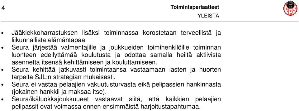 Seura kehittää jatkuvasti toimintaansa vastaamaan lasten ja nuorten tarpeita SJL:n strategian mukaisesti.