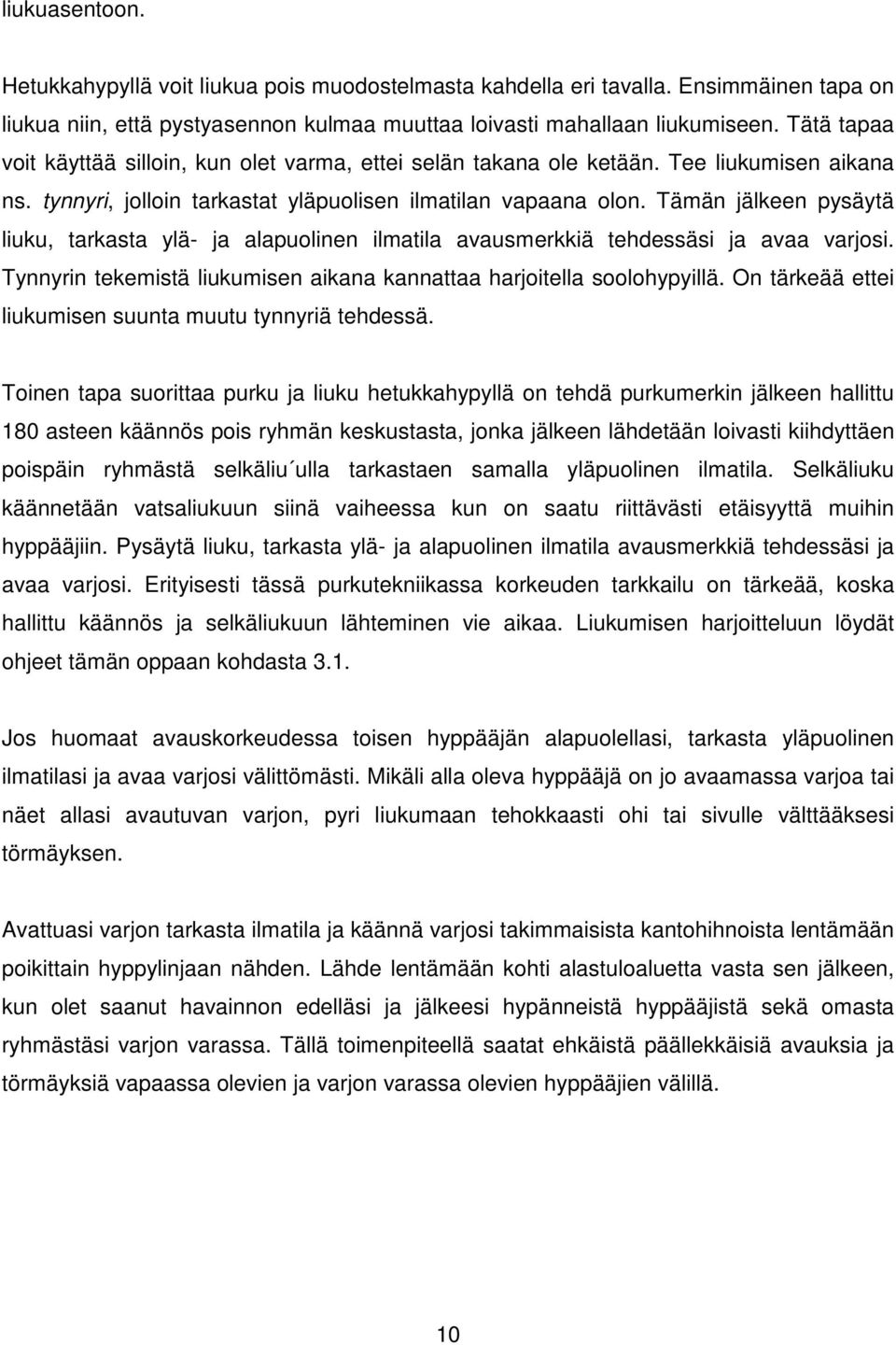 Tämän jälkeen pysäytä liuku, tarkasta ylä- ja alapuolinen ilmatila avausmerkkiä tehdessäsi ja avaa varjosi. Tynnyrin tekemistä liukumisen aikana kannattaa harjoitella soolohypyillä.