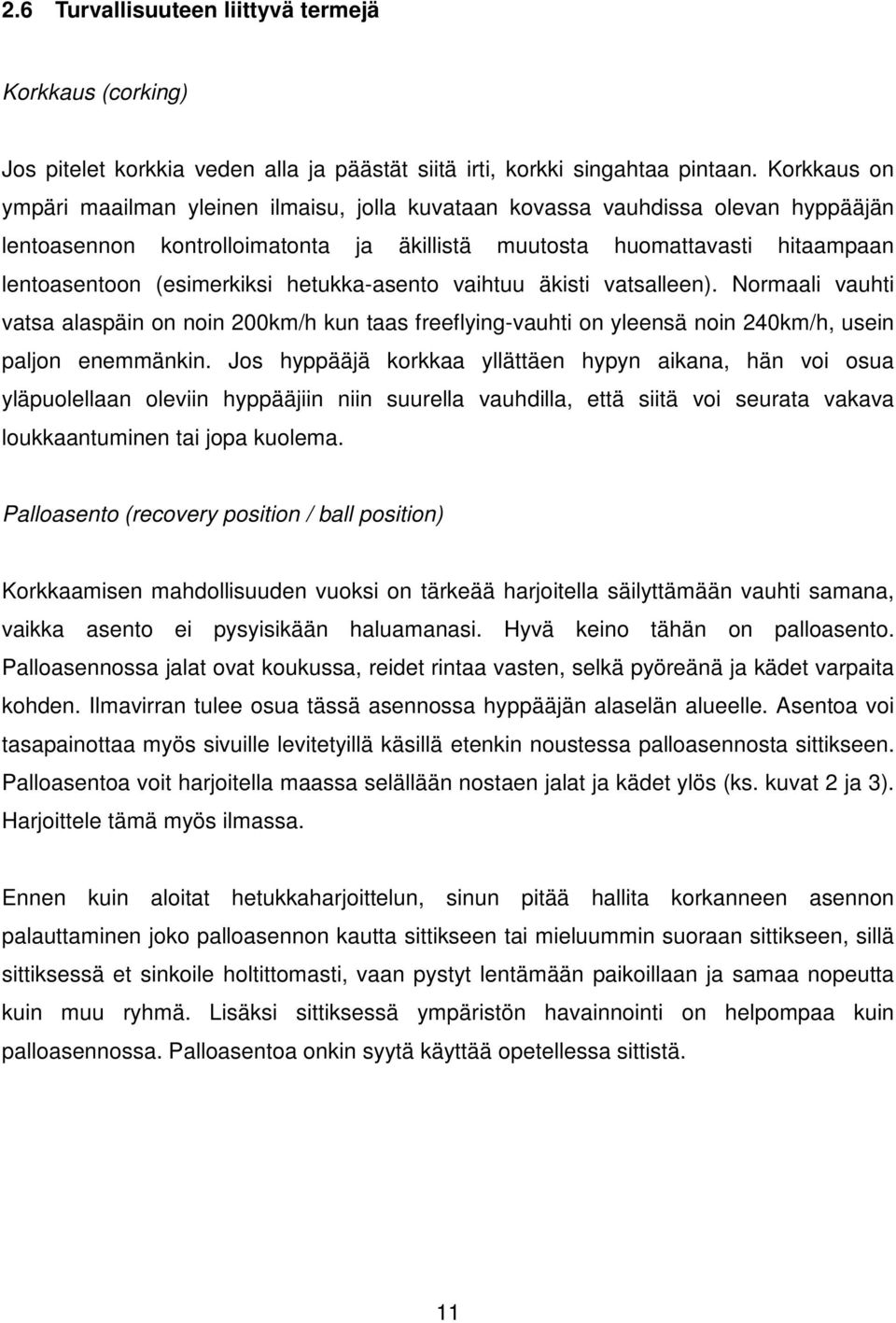 hetukka-asento vaihtuu äkisti vatsalleen). Normaali vauhti vatsa alaspäin on noin 200km/h kun taas freeflying-vauhti on yleensä noin 240km/h, usein paljon enemmänkin.