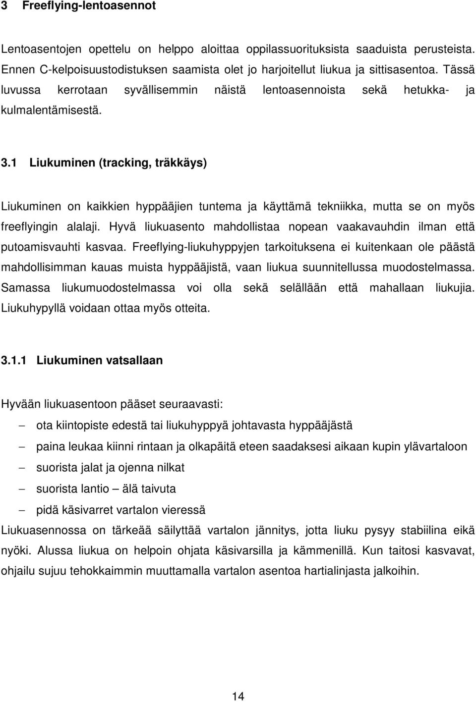 1 Liukuminen (tracking, träkkäys) Liukuminen on kaikkien hyppääjien tuntema ja käyttämä tekniikka, mutta se on myös freeflyingin alalaji.