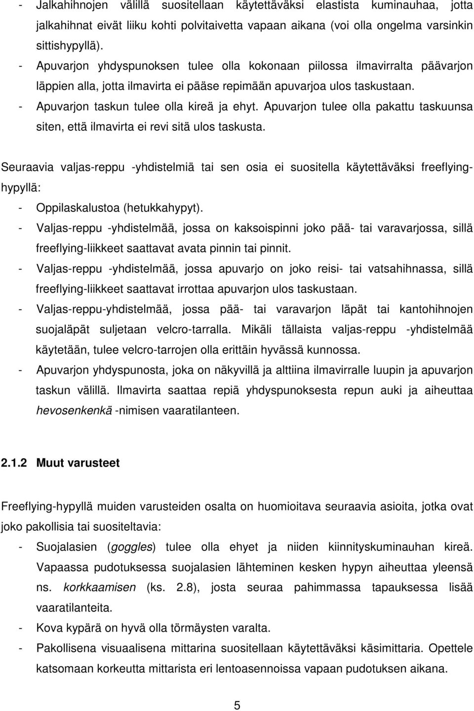 Apuvarjon tulee olla pakattu taskuunsa siten, että ilmavirta ei revi sitä ulos taskusta.