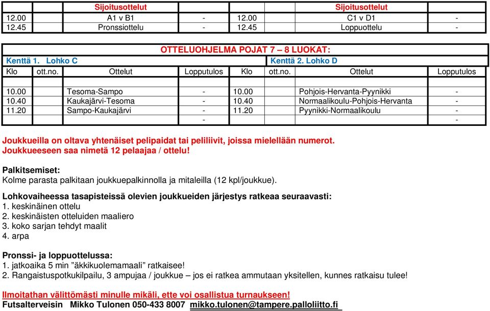 20 Pyynikki-Normaalikoulu - Joukkueilla on oltava yhtenäiset pelipaidat tai peliliivit, joissa mielellään numerot. Joukkueeseen saa nimetä 12 pelaajaa / ottelu!