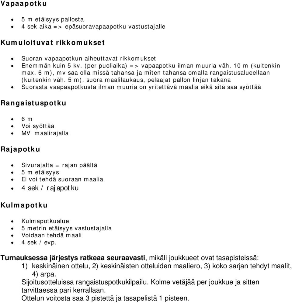 5 m), suora maalilaukaus, pelaajat pallon linjan takana Suorasta vaapaapotkusta ilman muuria on yritettävä maalia eikä sitä saa syöttää Rangaistuspotku 6 m Voi syöttää MV maalirajalla Rajapotku