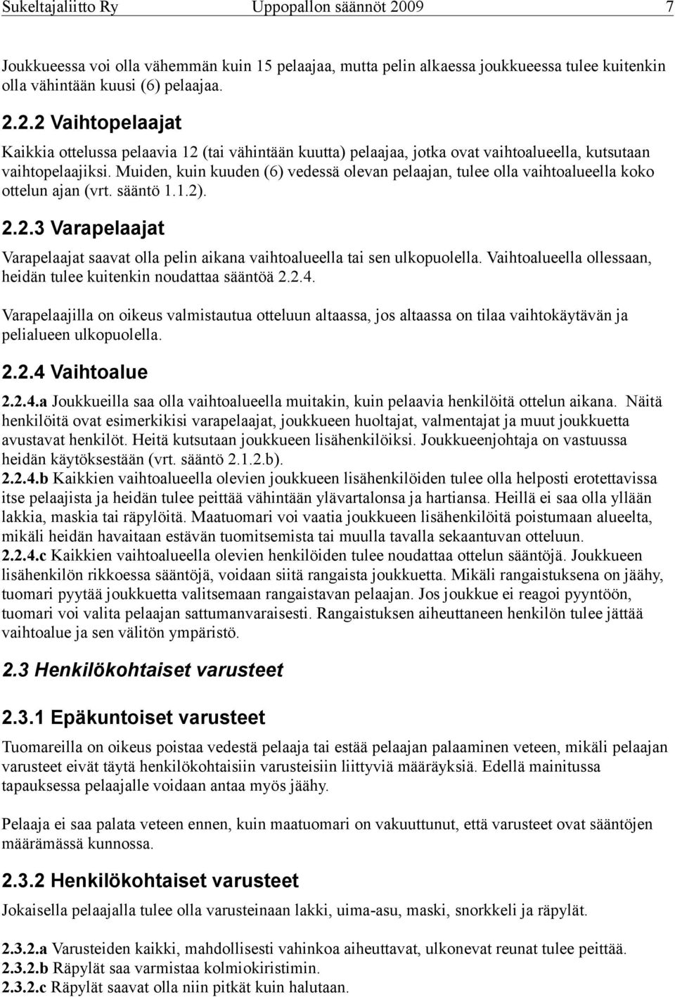 . 2.2.3 Varapelaajat Varapelaajat saavat olla pelin aikana vaihtoalueella tai sen ulkopuolella. Vaihtoalueella ollessaan, heidän tulee kuitenkin noudattaa sääntöä 2.2.4.