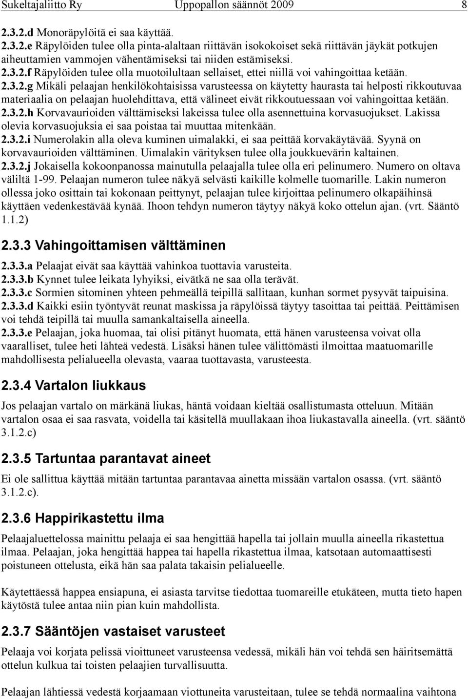 2.3.2.h Korvavaurioiden välttämiseksi lakeissa tulee olla asennettuina korvasuojukset. Lakissa olevia korvasuojuksia ei saa poistaa tai muuttaa mitenkään. 2.3.2.i Numerolakin alla oleva kuminen uimalakki, ei saa peittää korvakäytävää.