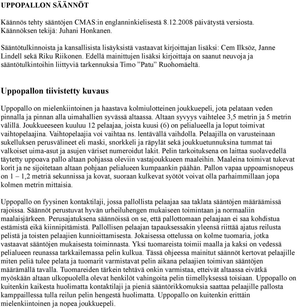 Edellä mainittujen lisäksi kirjoittaja on saanut neuvoja ja sääntötulkintoihin liittyviä tarkennuksia Timo Patu Ruohomäeltä.