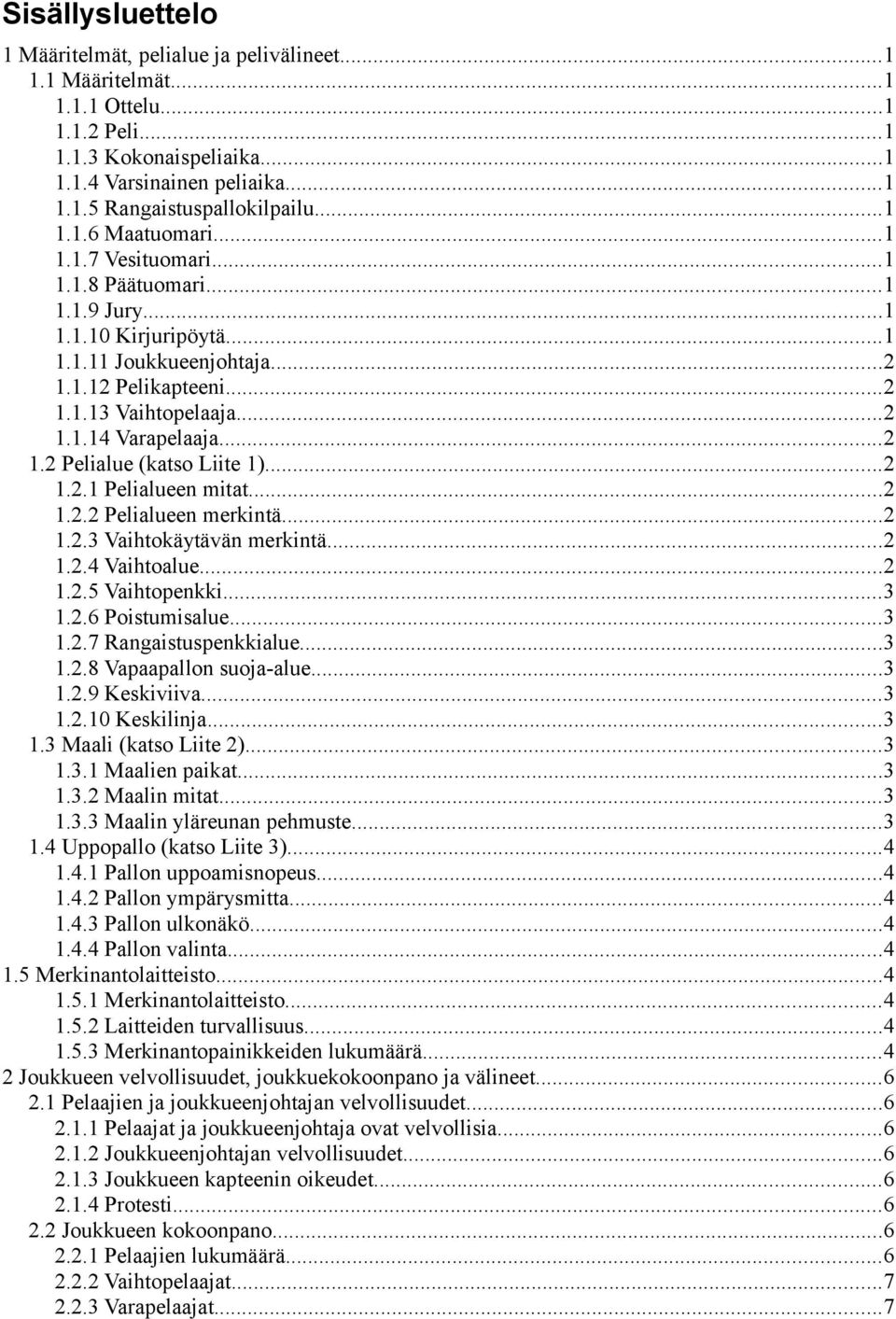 ..2 1.2 Pelialue (katso Liite 1)...2 1.2.1 Pelialueen mitat...2 1.2.2 Pelialueen merkintä...2 1.2.3 Vaihtokäytävän merkintä...2 1.2.4 Vaihtoalue...2 1.2.5 Vaihtopenkki...3 1.2.6 Poistumisalue...3 1.2.7 Rangaistuspenkkialue.