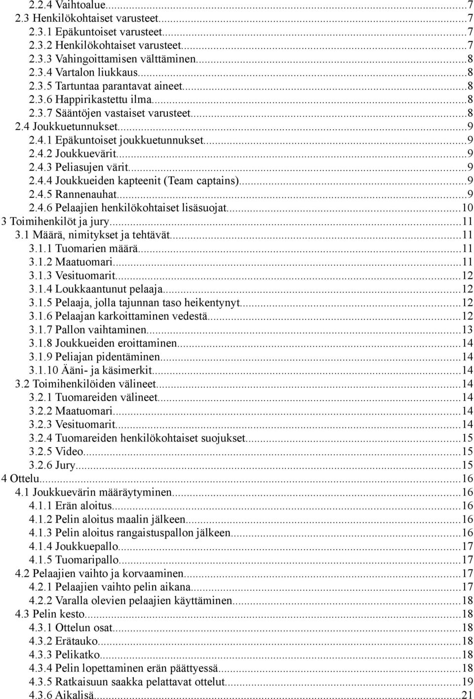 ..9 2.4.5 Rannenauhat...9 2.4.6 Pelaajien henkilökohtaiset lisäsuojat...10 3 Toimihenkilöt ja jury...11 3.1 Määrä, nimitykset ja tehtävät...11 3.1.1 Tuomarien määrä...11 3.1.2 Maatuomari...11 3.1.3 Vesituomarit.