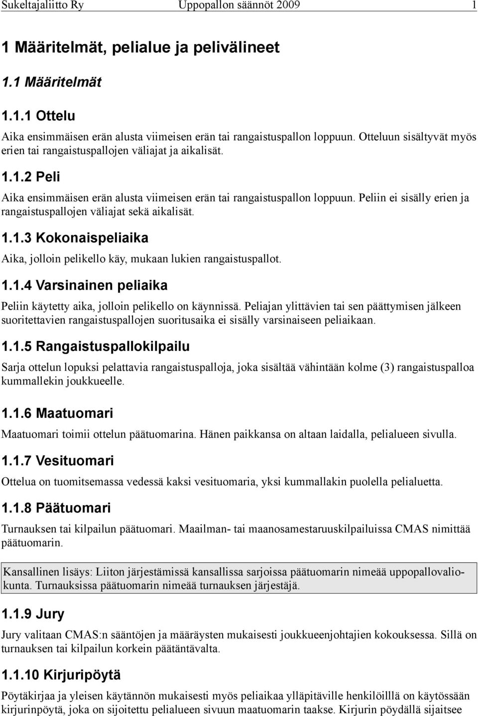 Peliin ei sisälly erien ja rangaistuspallojen väliajat sekä aikalisät. 1.1.3 Kokonaispeliaika Aika, jolloin pelikello käy, mukaan lukien rangaistuspallot. 1.1.4 Varsinainen peliaika Peliin käytetty aika, jolloin pelikello on käynnissä.