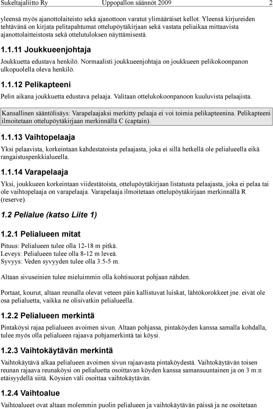 1.11 Joukkueenjohtaja Joukkuetta edustava henkilö. Normaalisti joukkueenjohtaja on joukkueen pelikokoonpanon ulkopuolella oleva henkilö. 1.1.12 Pelikapteeni Pelin aikana joukkuetta edustava pelaaja.