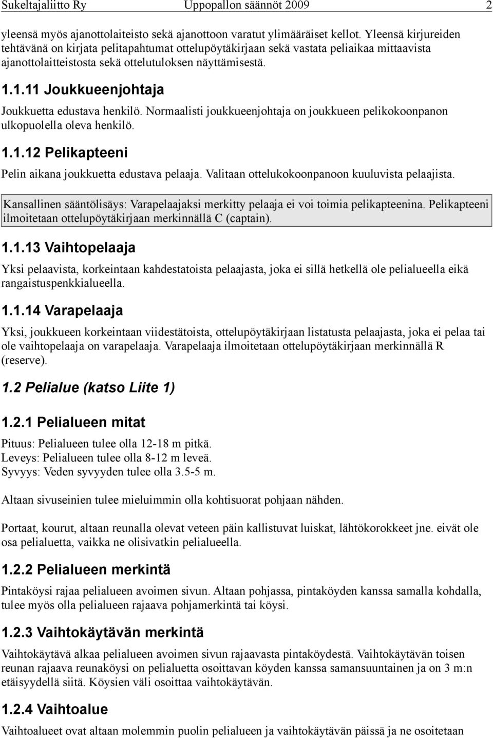 1.11 Joukkueenjohtaja Joukkuetta edustava henkilö. Normaalisti joukkueenjohtaja on joukkueen pelikokoonpanon ulkopuolella oleva henkilö. 1.1.12 Pelikapteeni Pelin aikana joukkuetta edustava pelaaja.