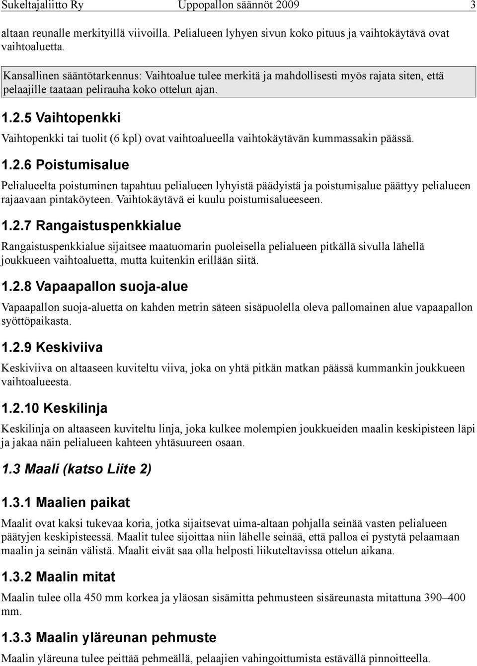 5 Vaihtopenkki Vaihtopenkki tai tuolit (6 kpl) ovat vaihtoalueella vaihtokäytävän kummassakin päässä. 1.2.