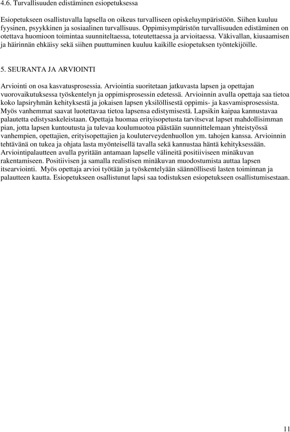 Väkivallan, kiusaamisen ja häirinnän ehkäisy sekä siihen puuttuminen kuuluu kaikille esiopetuksen työntekijöille. 5. SEURANTA JA ARVIOINTI Arviointi on osa kasvatusprosessia.